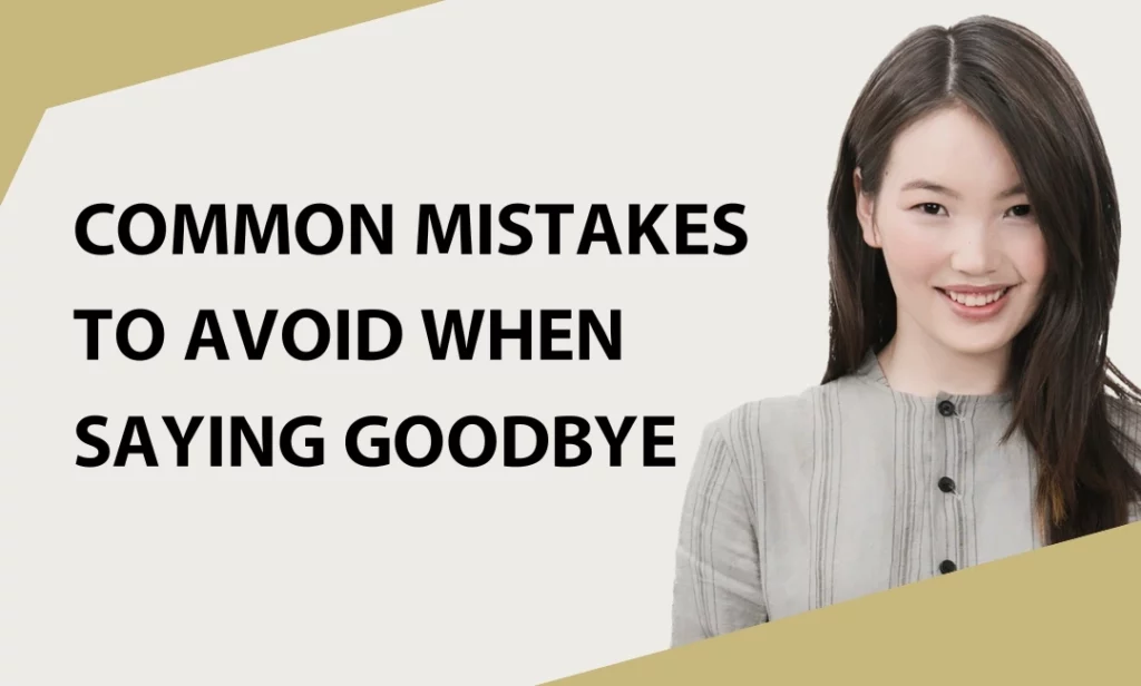 Common Mistakes to Avoid When Saying Goodbye